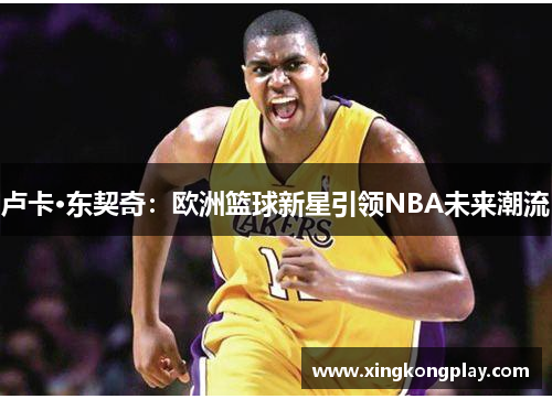 卢卡·东契奇：欧洲篮球新星引领NBA未来潮流