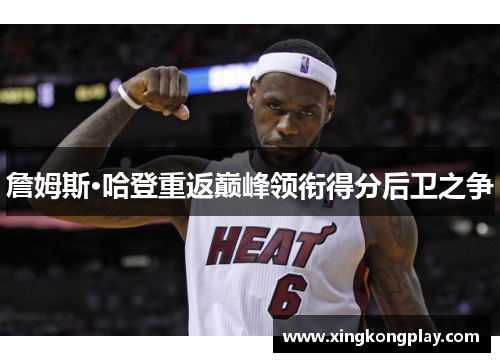 詹姆斯·哈登重返巅峰领衔得分后卫之争