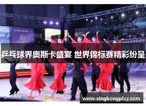 乒乓球界奥斯卡盛宴 世界锦标赛精彩纷呈
