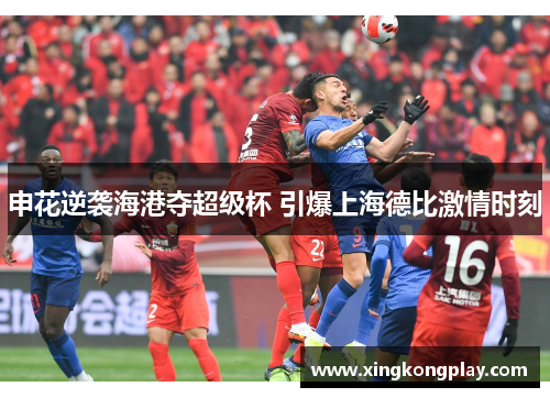 申花逆袭海港夺超级杯 引爆上海德比激情时刻