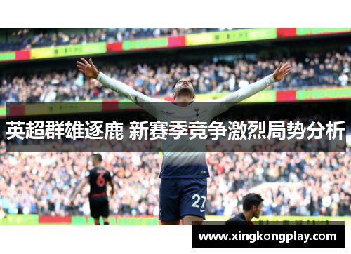 英超群雄逐鹿 新赛季竞争激烈局势分析