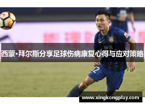 西蒙·拜尔斯分享足球伤病康复心得与应对策略