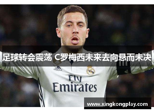足球转会震荡 C罗梅西未来去向悬而未决