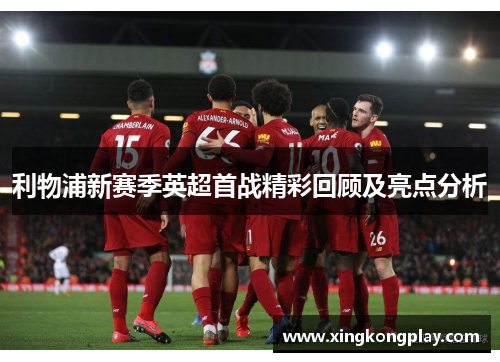 利物浦新赛季英超首战精彩回顾及亮点分析