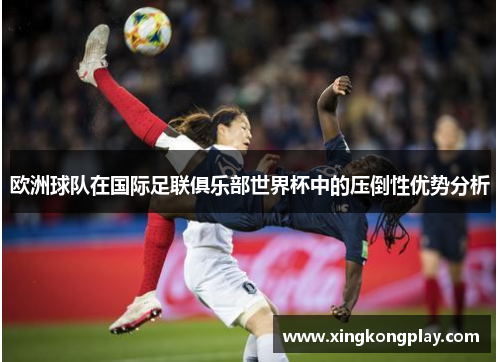 欧洲球队在国际足联俱乐部世界杯中的压倒性优势分析
