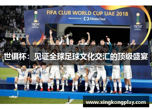 世俱杯：见证全球足球文化交汇的顶级盛宴
