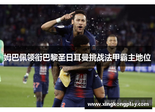 姆巴佩领衔巴黎圣日耳曼挑战法甲霸主地位